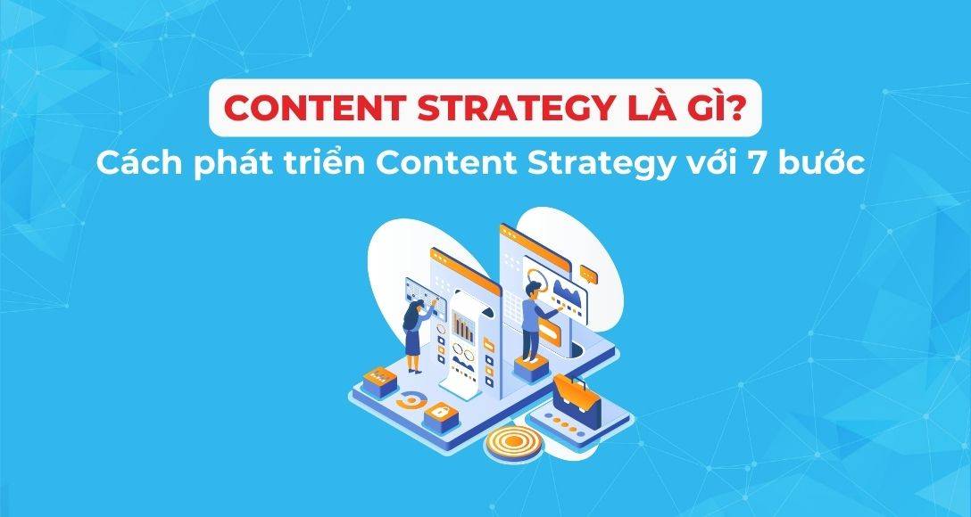 Content Strategy là gì? 7 bước xây chiến lược nội dung